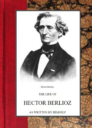 [Gutenberg 62668] • The Life of Hector Berlioz as Written by Himself in His Letters and Memoirs